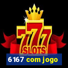 6167 com jogo